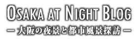 大阪 at Night ブログ -大阪の夜景と都市風景探訪-